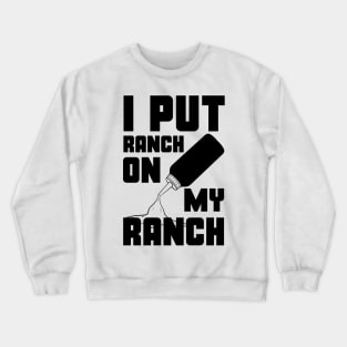 I Put Ranch On My Ranch Dressing Sauce Funny Crewneck Sweatshirt